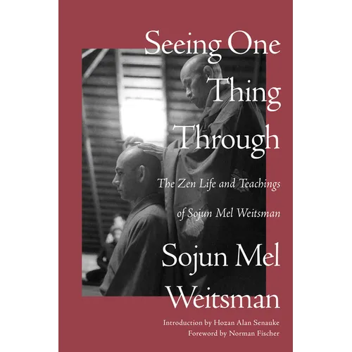Seeing One Thing Through: The Zen Life and Teachings of Sojun Mel Weitsman - Paperback