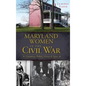 Maryland Women in the Civil War: Unionists, Rebels, Slaves & Spies - Hardcover