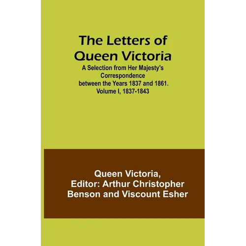 The Letters of Queen Victoria: A Selection from Her Majesty's Correspondence between the Years 1837 and 1861. Volume I, 1837-1843 - Paperback