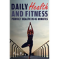 Daily Health and Fitness: Perfect Health in Under 45 Minutes a Day - Paperback
