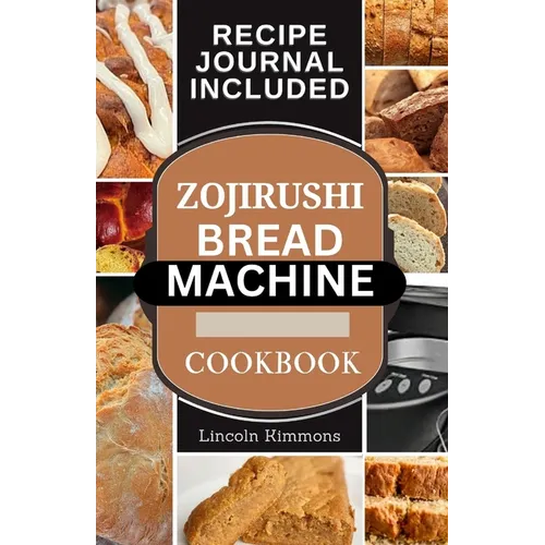 Zojirushi Bread Machine Cookbook: Super Delicious Homemade Loaf Recipes for your Bread Maker - Paperback