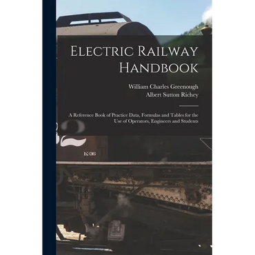 Electric Railway Handbook: A Reference Book of Practice Data, Formulas and Tables for the Use of Operators, Engineers and Students - Paperback