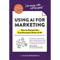 The Non-Obvious Guide to Using AI for Marketing: How to Harness the Transformative Power of AI - Paperback