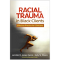 Racial Trauma in Black Clients: Effective Practice for Clinicians - Hardcover