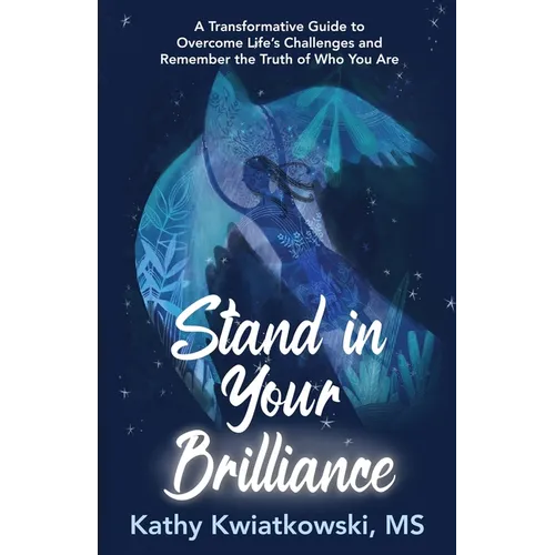 Stand in Your Brilliance: A Transformative Guide to Overcome Life's Challenges and Remember the Truth of Who You Are - Paperback