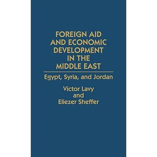 Foreign Aid and Economic Development in the Middle East: Egypt, Syria, and Jordan - Hardcover