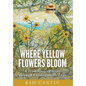 Where Yellow Flowers Bloom: A True Story of Hope through Unimaginable Loss - Hardcover