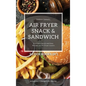 Air Fryer Snack and Sandwich 2 Cookbooks in 1: Everyday Quick and Easy Recipes for Air Fryer Lovers - Hardcover