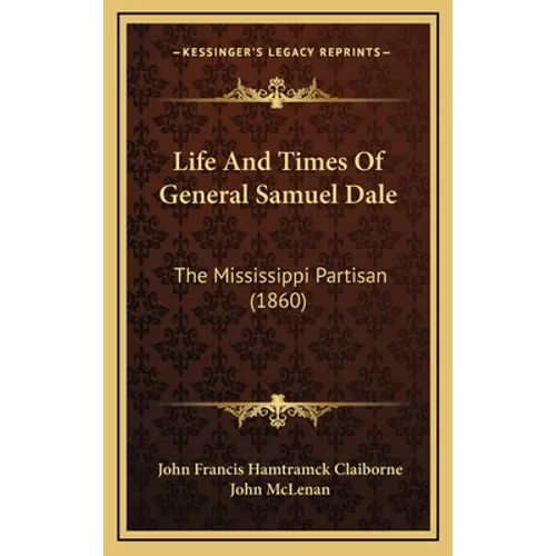 Life And Times Of General Samuel Dale: The Mississippi Partisan (1860) - Hardcover
