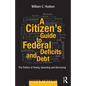 A Citizen's Guide to Deficits and Debt: The Politics of Taxing, Spending, and Borrowing - Paperback