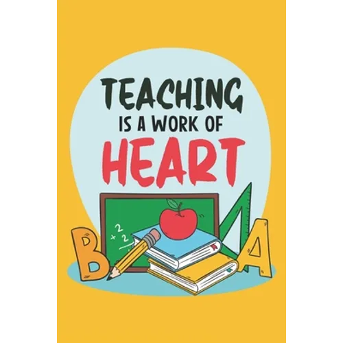 Teaching Is A Work Of Heart: Teacher Appreciation Gift, Teacher Thank You Gift, Teacher End of the School Year Gift, Birthday Gift for Teachers, Te - Paperback