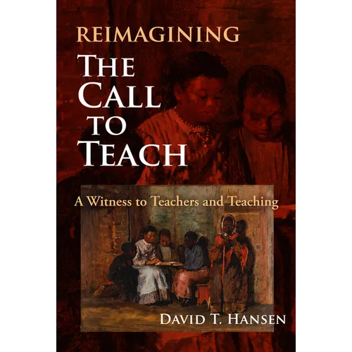 Reimagining the Call to Teach: A Witness to Teachers and Teaching - Paperback
