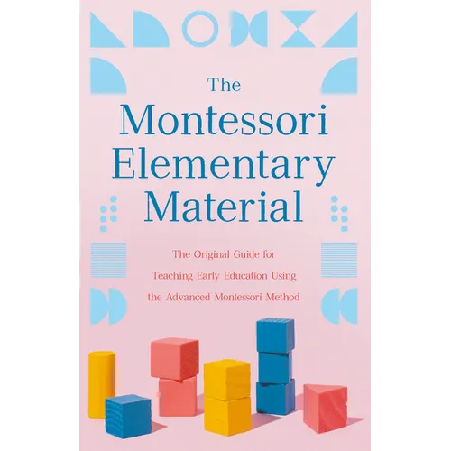 The Montessori Elementary Material: The Original Guide for Teaching Early Education Using the Advanced Montessori Method - Paperback