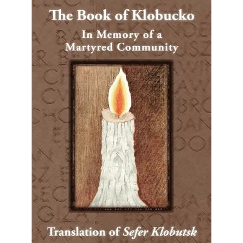 The Book of Klobucko; In Memory of a Martyred Community - Translation of Sefer Klobutsk; Mazkeret Kavod le-Kkehila ha-Kkedosha she-Ushmeda - Hardcover