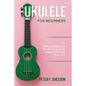 Ukulele for Beginners: The Ultimate Beginner's Guide to Learn the Realms of Ukulele from A-Z - Paperback