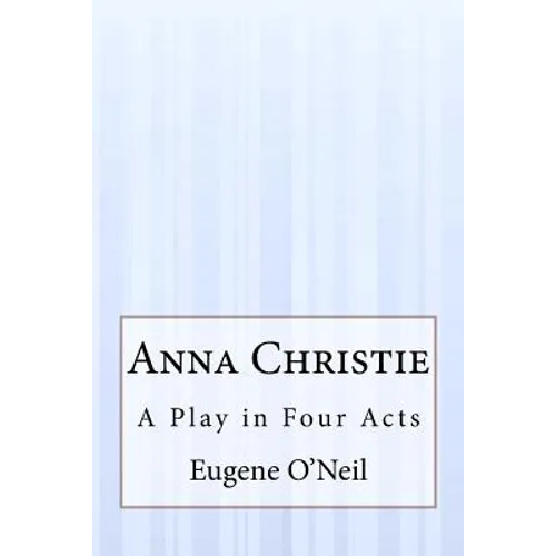 Anna Christie: A Play in Four Acts - Paperback