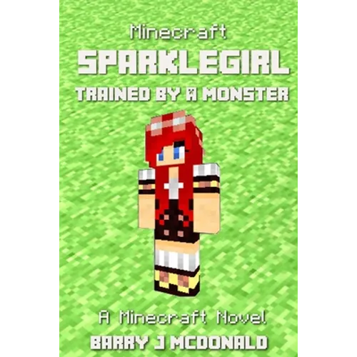 Minecraft: SparkleGirl Trained By A Monster: A Minecraft Novel - Paperback
