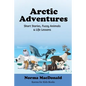 Arctic Adventures: Short Stories, Fuzzy Animals and Life Lessons - Paperback