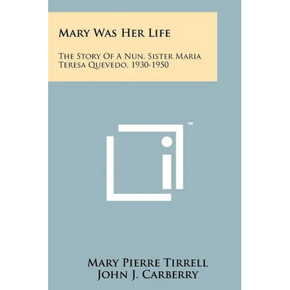 Mary Was Her Life: The Story Of A Nun, Sister Maria Teresa Quevedo, 1930-1950 - Paperback