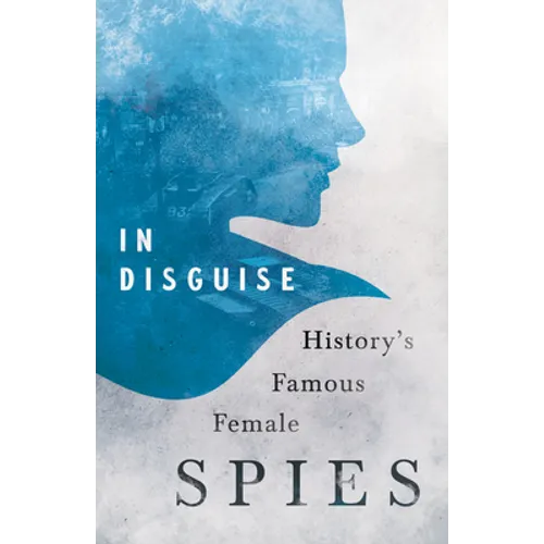 In Disguise - History's Famous Female Spies - Paperback