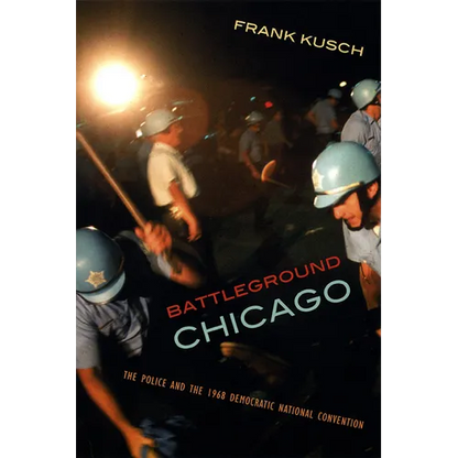 Battleground Chicago: The Police and the 1968 Democratic National Convention - Paperback