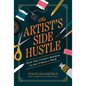 The Artist's Side Hustle: Grow Your Creative Business in Just 5 Hours a Week - Paperback