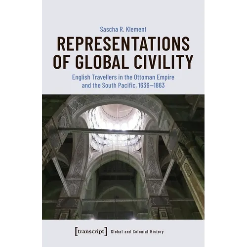 Representations of Global Civility: English Travellers in the Ottoman Empire and the South Pacific, 1636-1863 - Paperback