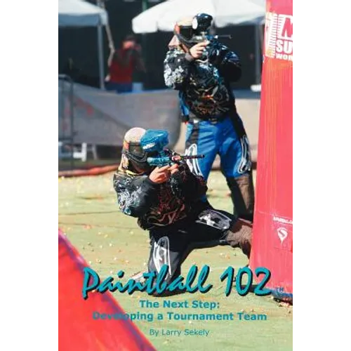 Paintball 102: The Next Step: Developing a Tournament Team - Paperback