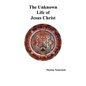 The Unknown Life of Jesus Christ - Hardcover