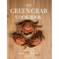 The Green Crab Cookbook: An Invasive Species Meets a Culinary Solution - Hardcover