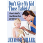 Don't Give My Kid Those Tablets! a Parent's Guide to a Good Medicine Chest and Child Care - Paperback