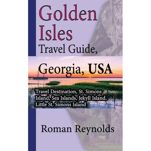 Golden Isles Travel Guide, Georgia, USA: Travel Destination, St. Simons Island, Sea Islands, Jekyll Island, Little St. Simons Island - Paperback