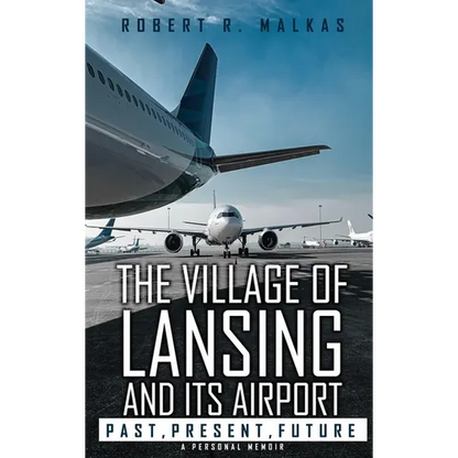 The Village of Lansing and its airport: A Personal Memoir - Hardcover