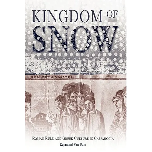 Kingdom of Snow: Roman Rule and Greek Culture in Cappadocia - Hardcover