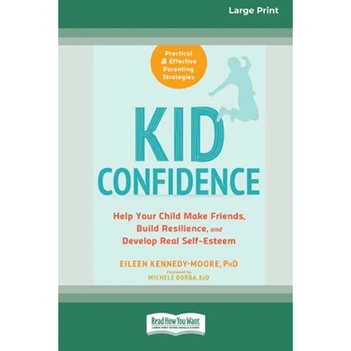 Kid Confidence: Help Your Child Make Friends, Build Resilience, and Develop Real Self-Esteem (16pt Large Print Edition) - Paperback