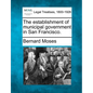 The Establishment of Municipal Government in San Francisco. - Paperback