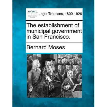 The Establishment of Municipal Government in San Francisco. - Paperback