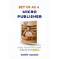 Set Up as a Micro Publisher: Avoid the Pitfalls and Publish for Profit - Paperback