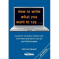 How to write what you want to say ...: a guide for secondary students who know what they want to say but can't find the worlds - Paperback