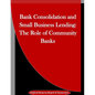 Bank Consolidation and Small Business Lending: The Role of Community Banks - Paperback