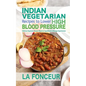 Indian Vegetarian Recipes to Lower High Blood Pressure: Delicious Vegetarian Recipes Based on Superfoods to Manage Hypertension - Paperback