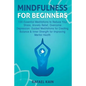 Mindfulness For Beginners: 100 Essential Meditations to Reduce Your Stress, Anxiety Relief, Overcome Depression: Guided Meditations for Creating - Paperback