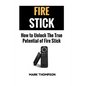 Fire Stick: How To Unlock The True Potential Of Your Fire Stick - Paperback