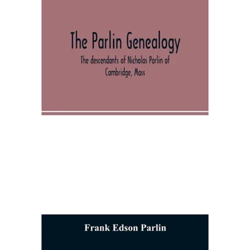 The Parlin genealogy. The descendants of Nicholas Parlin of Cambridge, Mass - Paperback