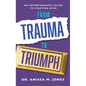 From Trauma to Triumph: An Entrepreneur's Guide to Starting Over - Paperback