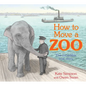 How to Move a Zoo: The Incredible True Story - Hardcover