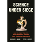 Science Under Siege: How to Fight the Five Most Powerful Forces That Threaten Our World - Hardcover