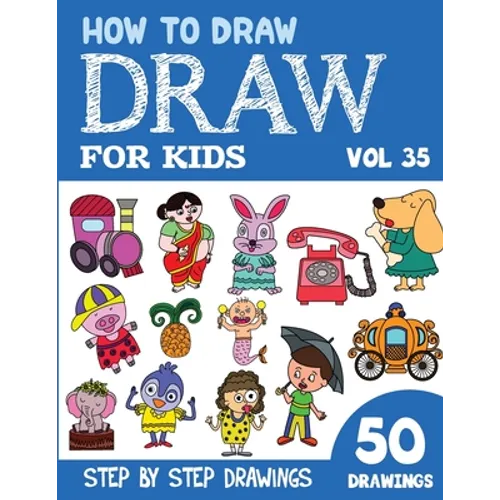 How to Draw for Kids: 50 Cute Step By Step Drawings (Vol 35) - Paperback