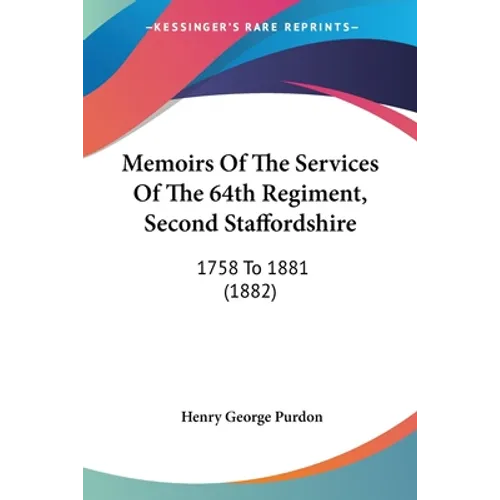 Memoirs Of The Services Of The 64th Regiment, Second Staffordshire: 1758 To 1881 (1882) - Paperback