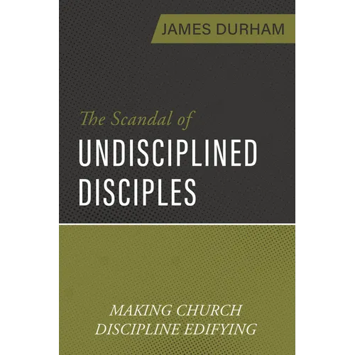 The Scandal of Undisciplined Disciples: Making Church Discipline Edifying - Paperback